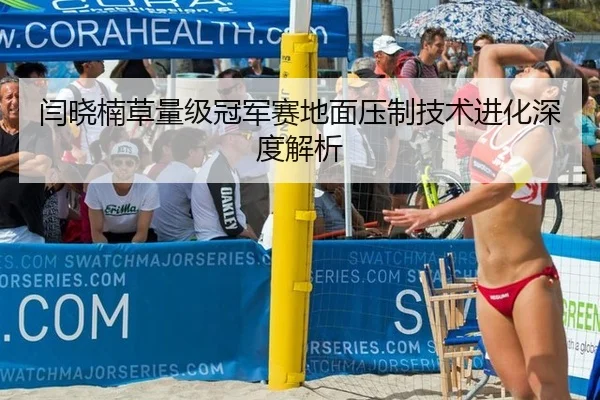 闫晓楠草量级冠军赛地面压制技术进化深度解析