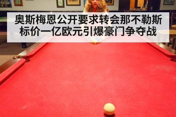 奥斯梅恩公开要求转会那不勒斯标价一亿欧元引爆豪门争夺战